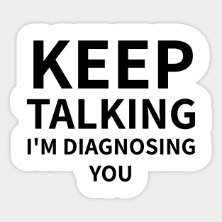 Keep Talking I'm Diagnosing You Sticker